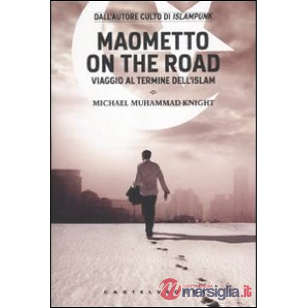 Maometto on the road. Viaggio al termine dell'Islam