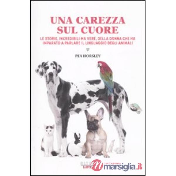 Carezza sul cuore. Le storie, incredibili ma vere, della donna che ha imparato a parlare il linguaggio degli animali (Una)