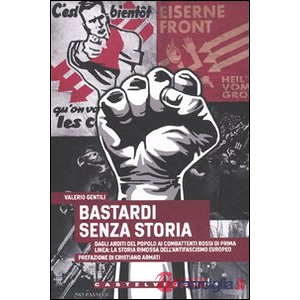 Bastardi senza storia. Dagli Arditi del popolo ai combattenti rossi di Prima Lin
