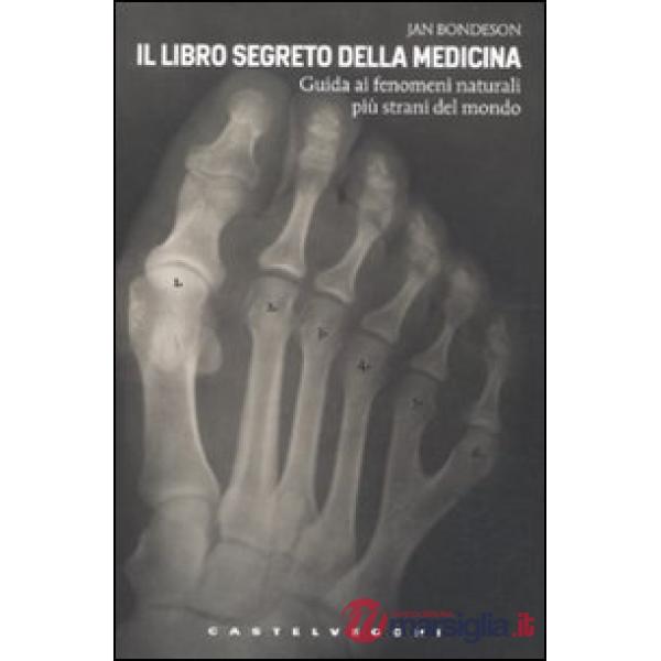 Libro segreto della medicina. Guida ai fenomeni naturali più strani del mondo (I