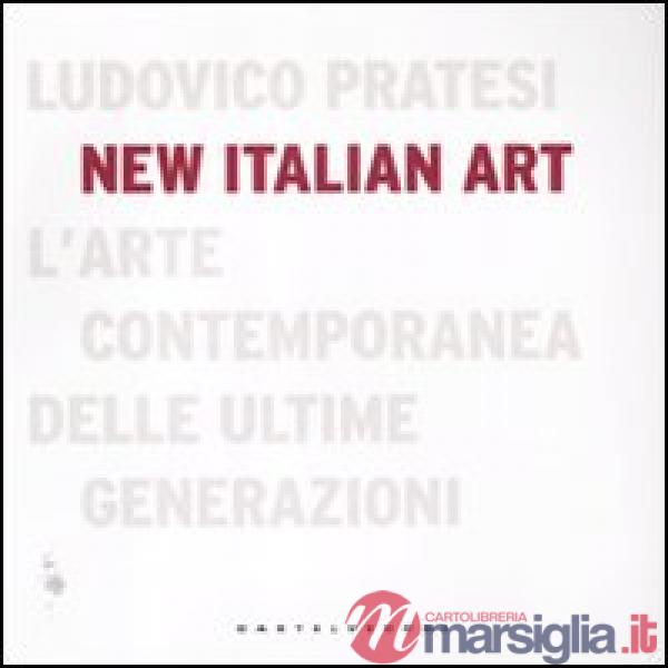 New italian art. L'arte contemporanea delle ultime generazioni. Ediz. illustrata