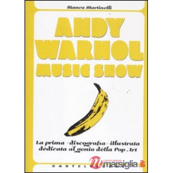 Andy Warhol music show. La prima «discografia» illustrata dedicata al genio della pop art. Ediz. illustrata