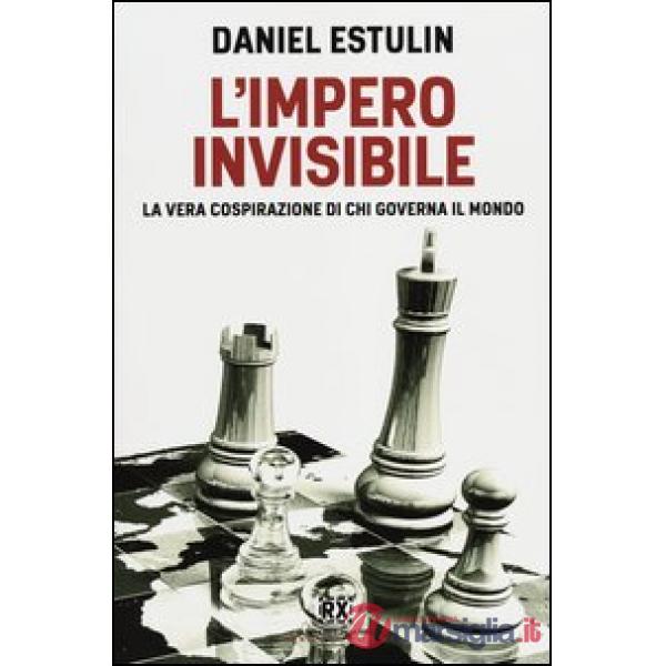 Impero invisibile. La vera cospirazione di chi governa il mondo (L')
