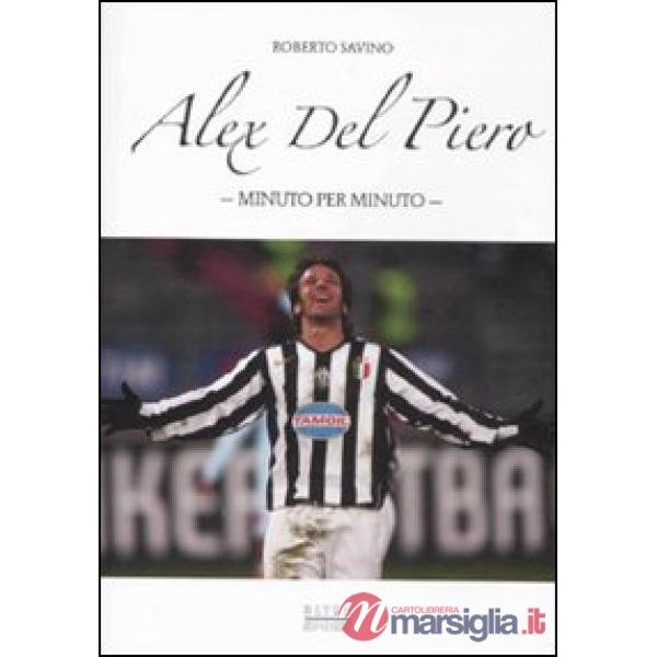 Alex Del Piero. Minuto per minuto