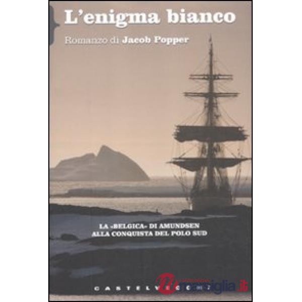 Enigma bianco. La «Belgica» di Amundsen alla conquista del Polo Sud (L')