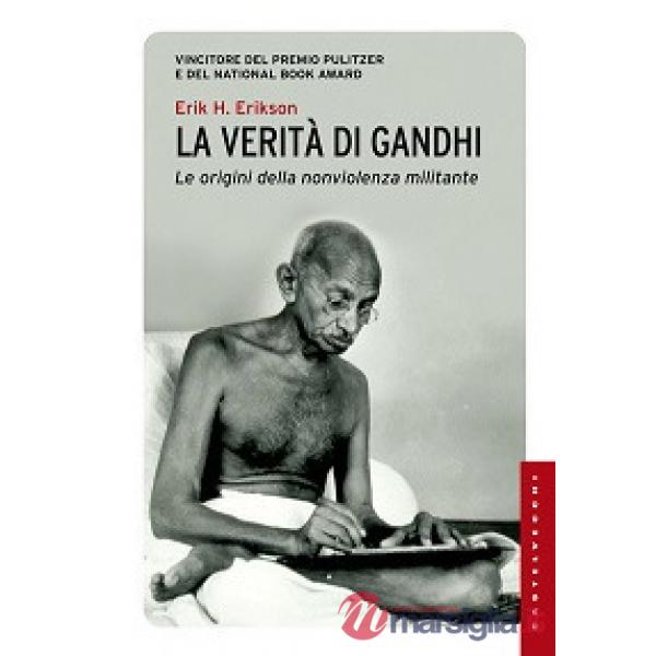 Verità di Gandhi. Le origini della nonviolenza militante (La)
