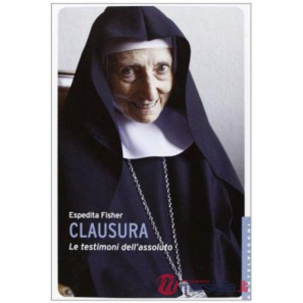 Clausura. Le testimoni dell'assoluto