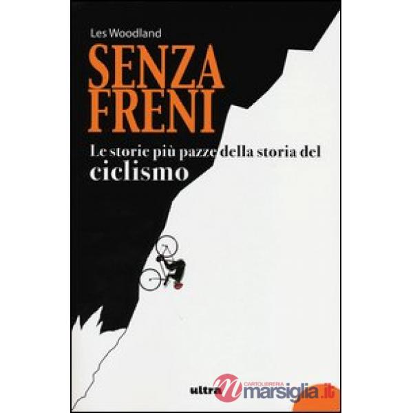 Senza freni. Le storie più pazze della storia del ciclismo