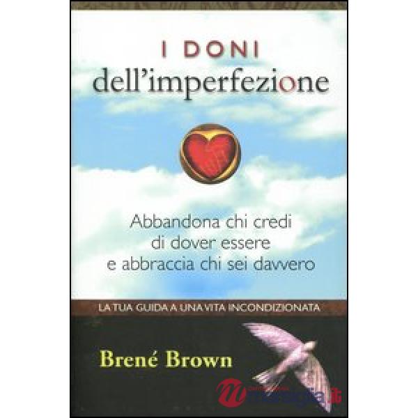 Doni dell'imperfezione. Abbandona chi credi di dover essere e abbraccia chi sei 