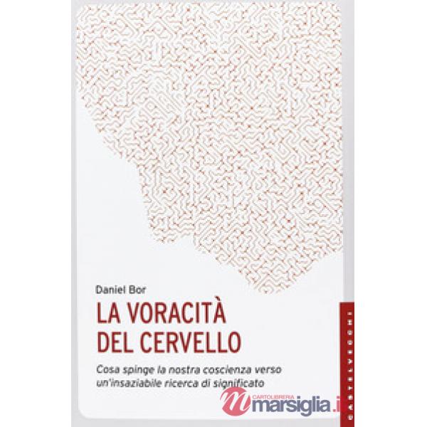 Voracità del cervello. Cosa spinge la nostra coscienza verso un'insaziabile rice