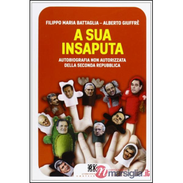 A sua insaputa. Autobiografia non autorizzata della seconda Repubblica