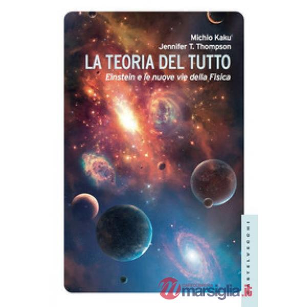 Teoria del tutto. Einstein e le nuove vie della fisica (La)