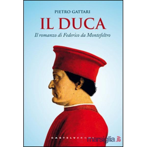 Duca. Il romanzo di Federico da Montefeltro (Il)