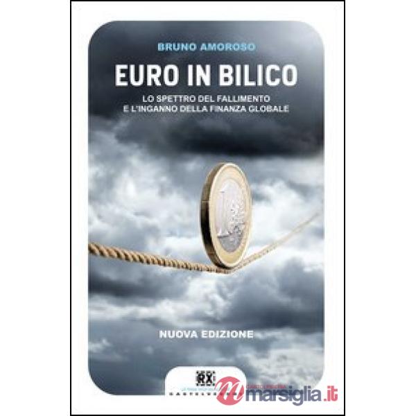 Euro in bilico. Lo spettro del fallimento e l' inganno della finanza globale