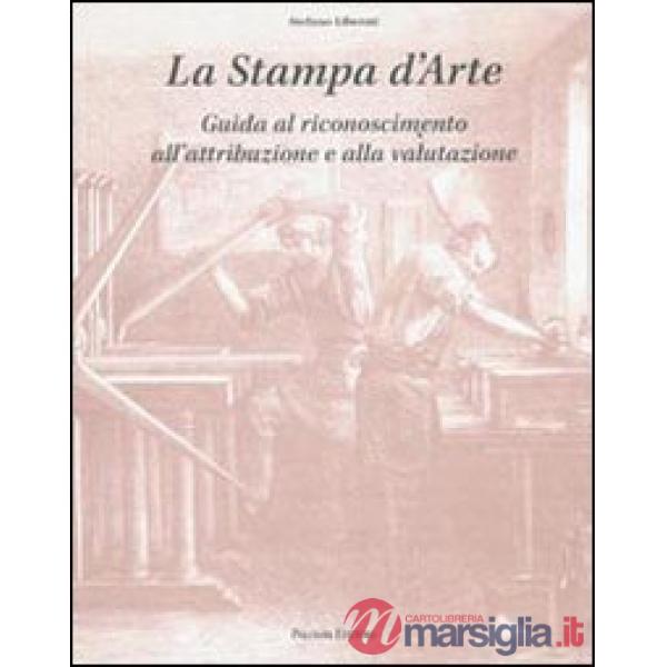 Stampa d'arte. Guida al riconoscimento, all'attribuzione e alla valutazione (La)