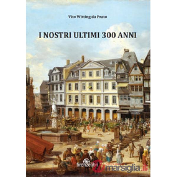 I nostri ultimi 300 anni. Esperienze di guerra, sogni e aneddoti sulla Linea Gotica