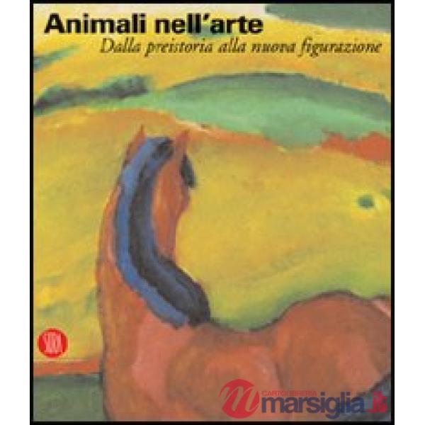 Animali nell'arte. Dalla preistoria alla nuova figurazione. Ediz. illustrata