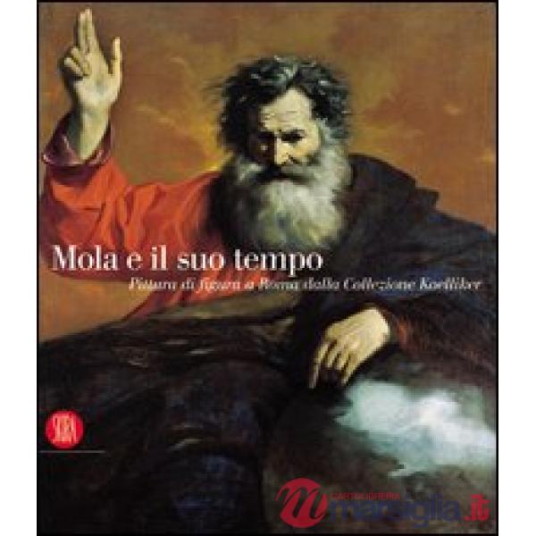 Mola e il suo tempo. Pittura di figura a Roma dalla collezione Koelliker. Ediz. 