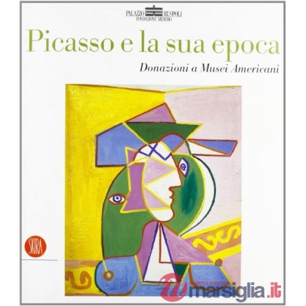 Picasso e la sua epoca. Donazioni a musei americani. Ediz. illustrata