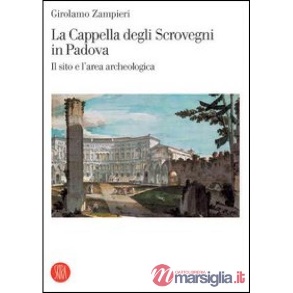 Cappella degli Scrovegni in Padova. Il sito e l'area archeologica. Ediz. illustr