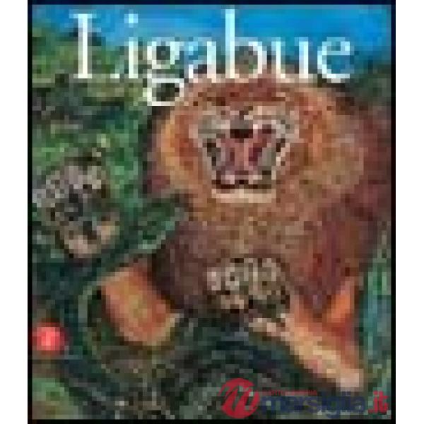 Antonio Ligabue. Espressionista tragico. Catalogo della mostra (Reggio Emilia, 2