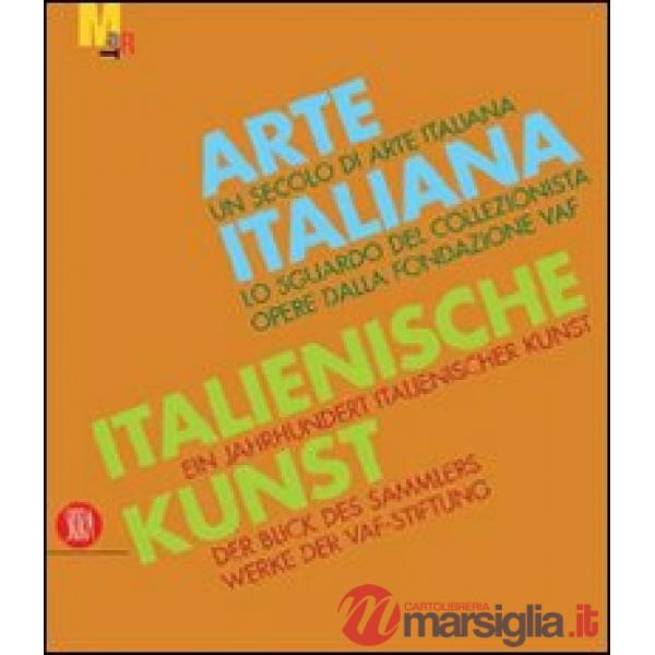 Arte italiana. Un secolo di arte italiana. Lo sguardo del collezionista. Opere dalla fondazione VAF. Ediz. italiana e tedesca