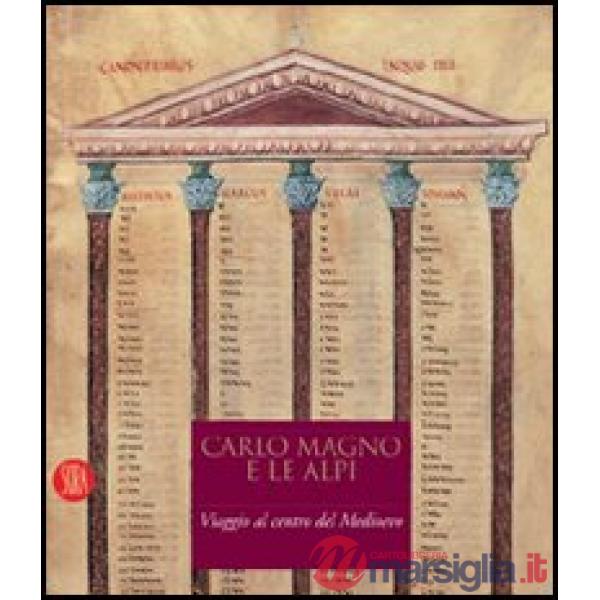 Carlo Magno e le Alpi. Viaggio al centro del Medioevo. Catalogo della mostra (Susa-Novalesa, 25 febbraio-28 maggio 2006). Ediz. 