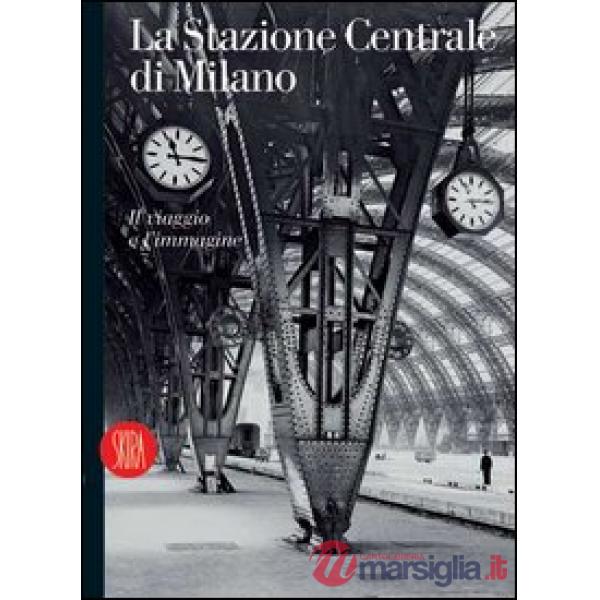Stazione Centrale di Milano. Il viaggio e l'immagine. Ediz. italiana e inglese (