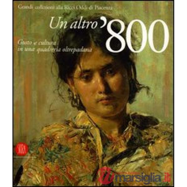 Altro '800. Gusto e cultura in una quadreria oltrepadana. Grandi collezioni alla