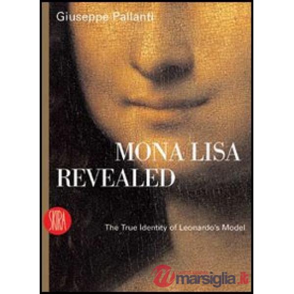 Mona Lisa Revealed. The True Identity of Leonardo's Model. Ediz. illustrata