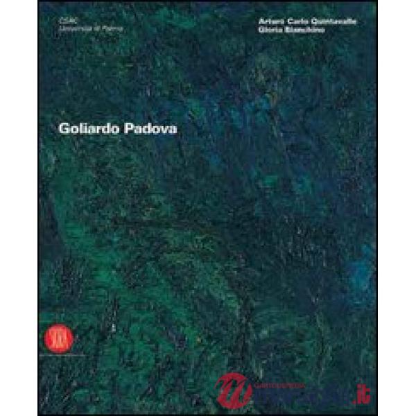 Goliardo Padova. Catalogo della mostra (Parma, 9 febbraio-5 marzo 2006 Milano, 23 marzo-23 aprile 2006). Ediz. illustrata