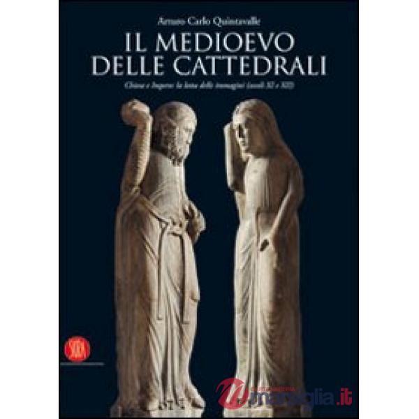 Medioevo delle cattedrali. Chiesa e Impero: la lotta delle immagini (secoli XI e XII). Ediz. illustrata (Il)