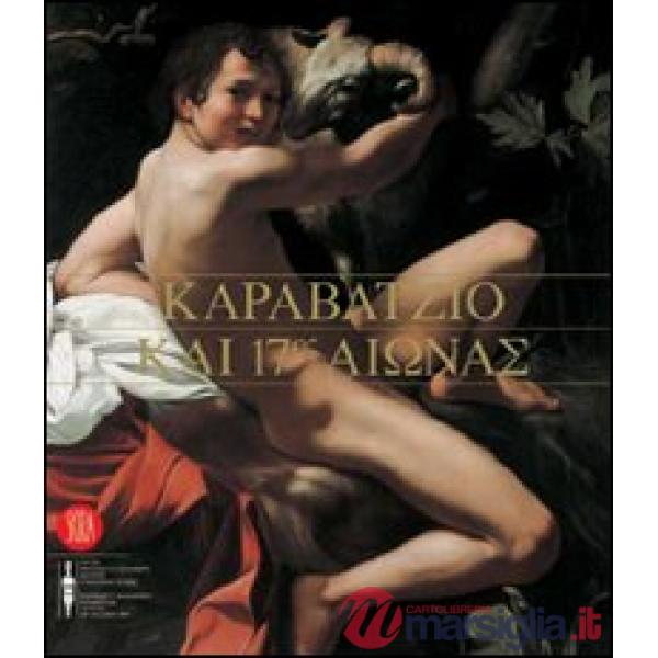 Caravaggio e il Seicento. Ediz. inglese e greca