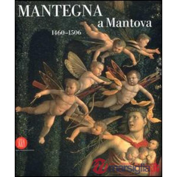 Mantegna a Mantova. 1460-1506. Catalogo della mostra (Mantova, 16 settembre 2006