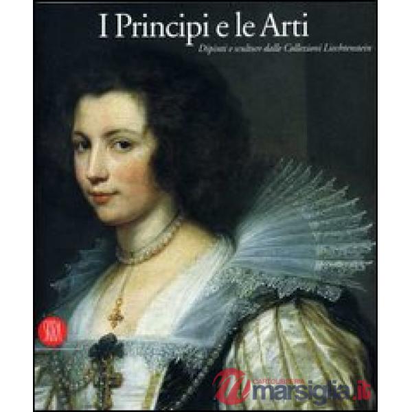 I principi e le arti. Dipinti e sculture della collezione Liechtenstein. Catalogo della mostra (Milano, 28 settembre-17 dicembre