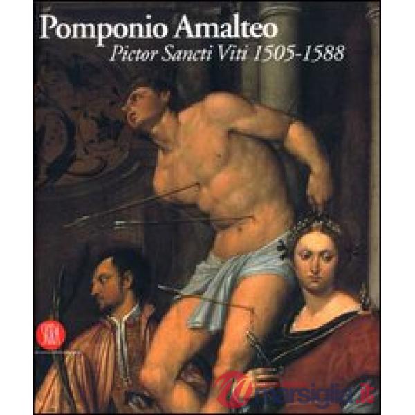Pomponio Amalteo. Pictor Sancti Viti 1505-1588. Catalogo della mostra (San Vito 
