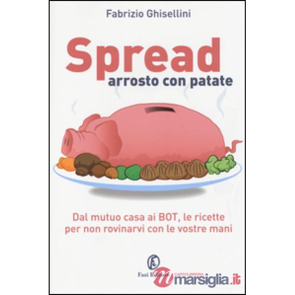 Spread arrosto con patate. Dal mutuo casa ai BOT, dalle obbligazioni alle assicurazioni, per non rovinarvi con le vostre mani
