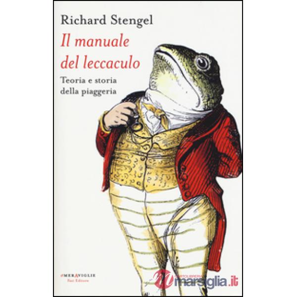 Manuale del leccaculo. Teoria e storia della piaggeria (Il)