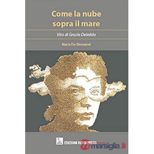 Come la nube sopra il mare. Vita di Grazia Deledda