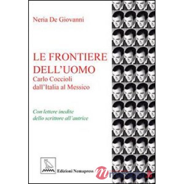Frontiere dell'uomo. Carlo Coccioli dall'Italia al Messico (Le)