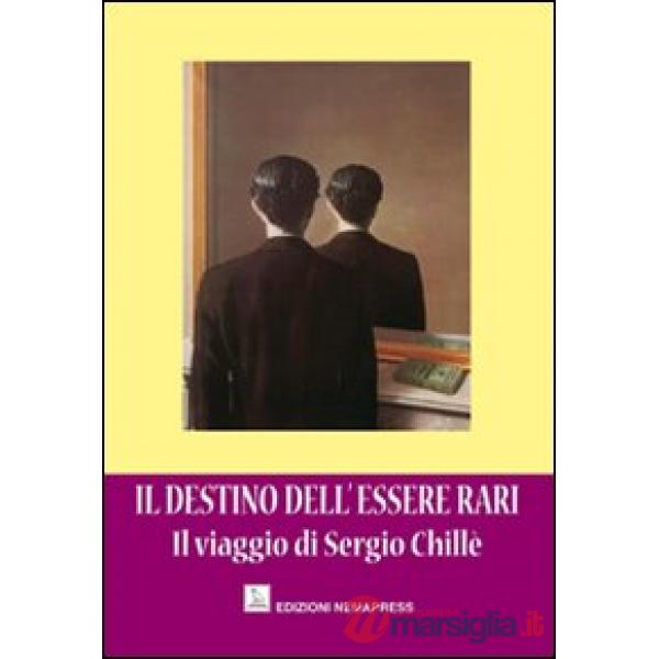 Destino dell'essere rari. Il viaggio di Sergio Chillè (Il)