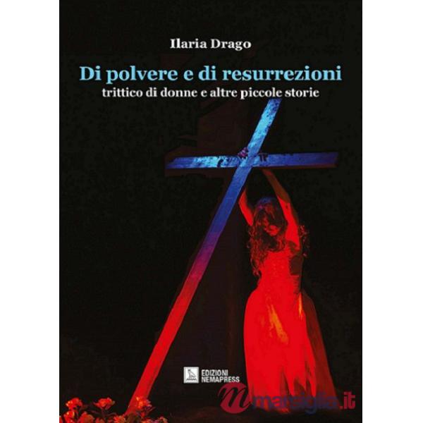Di polvere e di resurrezioni. Trittico di donne e altre piccole storie