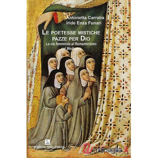 Poetesse mistiche pazze per Dio. La via femminile al romanticismo nel medioevo (Le)