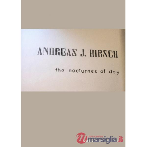 Andreas J. Hirsch. The nocturnes of day. Ediz. italiana, inglese e tedesca