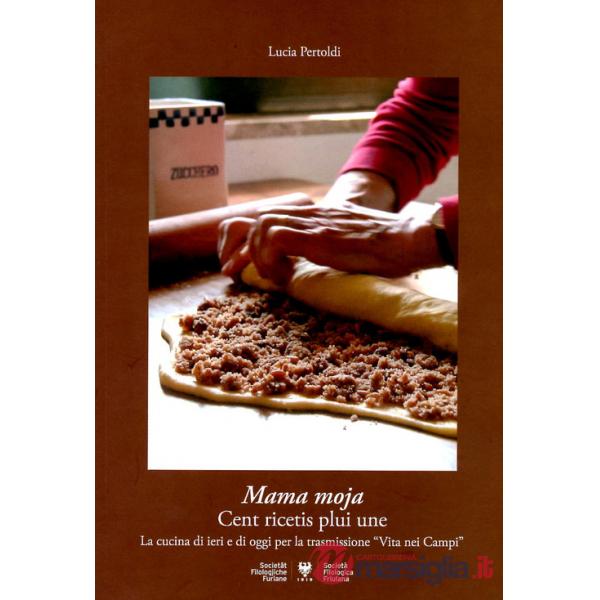 Mama moja: cent ricetis plui une. La cucina di casa di ieri e di oggi per la trasmissione radiofonica «Vita nei campi»