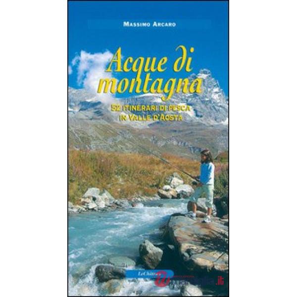 Acque di montagna. 52 itinerari di pesca in Valle d'Aosta