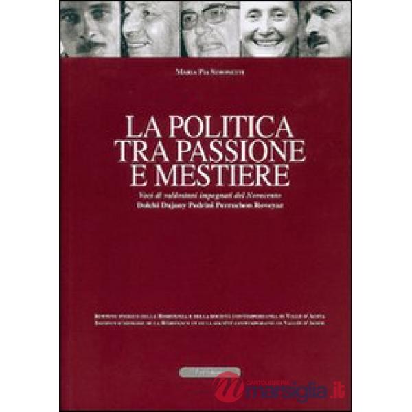 Politica tra passione e mestiere. Voci di valdostani impegnati del Novecento. Dolchi, Dujany, Pedrini, Perruchon, Roveyaz. Ediz.