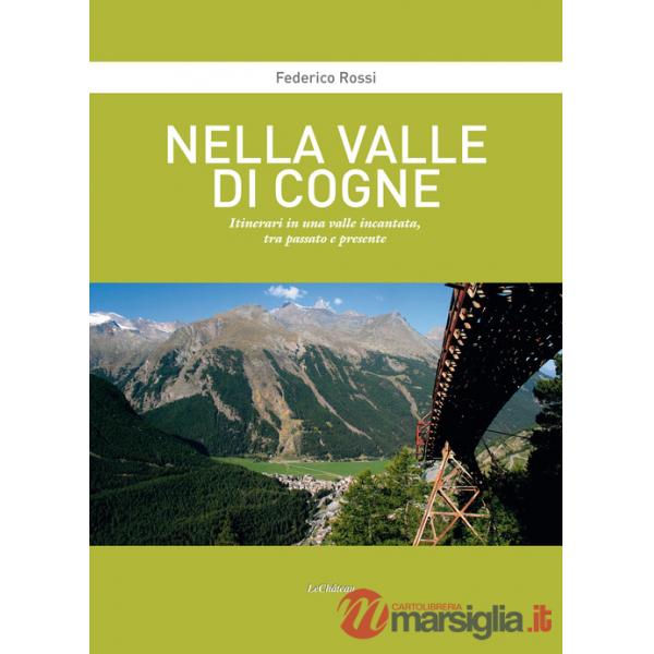 Nella Valle di Cogne. Itinerari in una valle incantata, tra passato e presente
