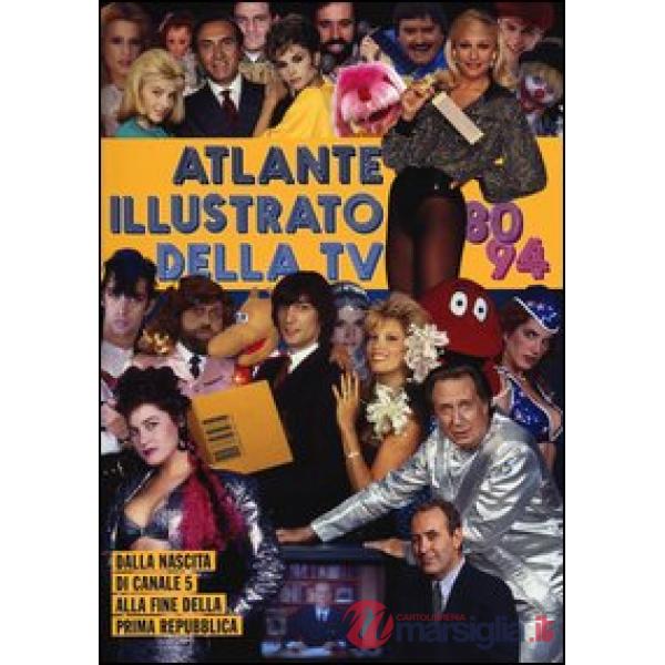 Atlante illustrato della TV '80-94. Dalla nascita di Canale 5 alla fine della Pr