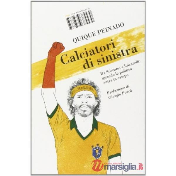 Calciatori di sinistra. Da Sócrates a Lucarelli: quando la politica entra in campo